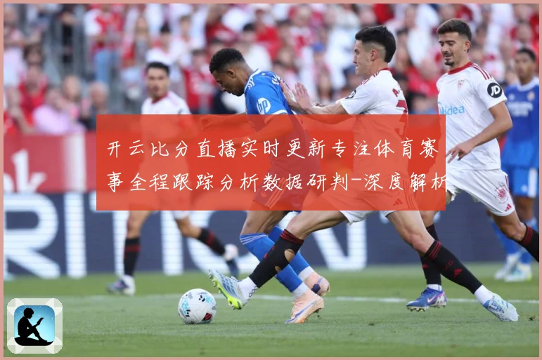 开云比分直播实时更新专注体育赛事全程跟踪分析数据研判-深度解析